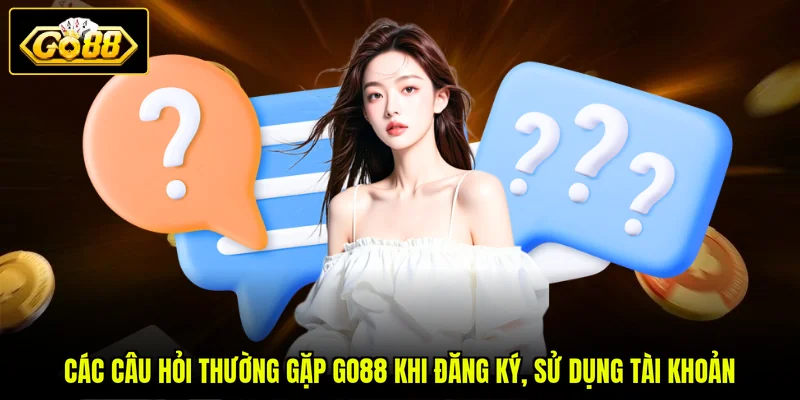 Câu Hỏi Thường Gặp Go88 1 Các câu hỏi thường gặp GO88 khi đăng ký, sử dụng tài khoản