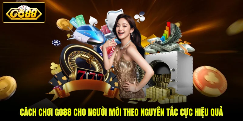 Cách Chơi GO88 Cho Người Mới - 5 Bước Để Bắt Đầu Tham Gia 4 Cách chơi GO88 cho người mới theo nguyên tắc cực hiệu quả
