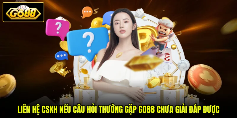 Câu Hỏi Thường Gặp Go88 3 Liên hệ CSKH nếu câu hỏi thường gặp GO88 chưa giải đáp được