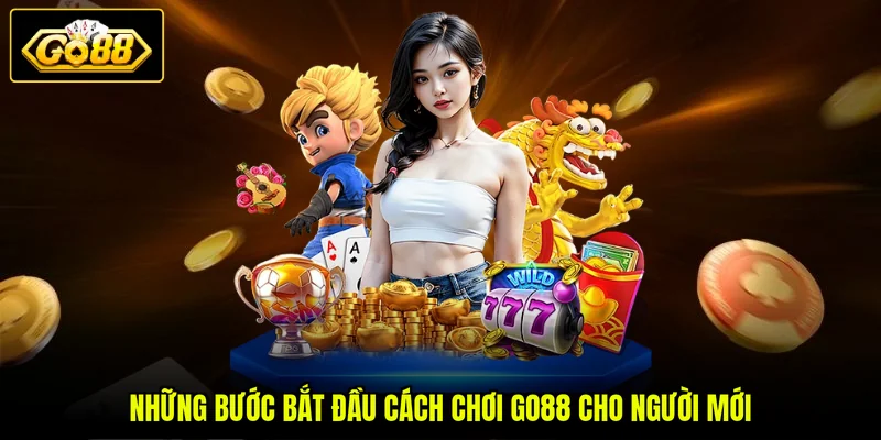 Cách Chơi GO88 Cho Người Mới - 5 Bước Để Bắt Đầu Tham Gia 2 Những bước bắt đầu cách chơi GO88 cho người mới