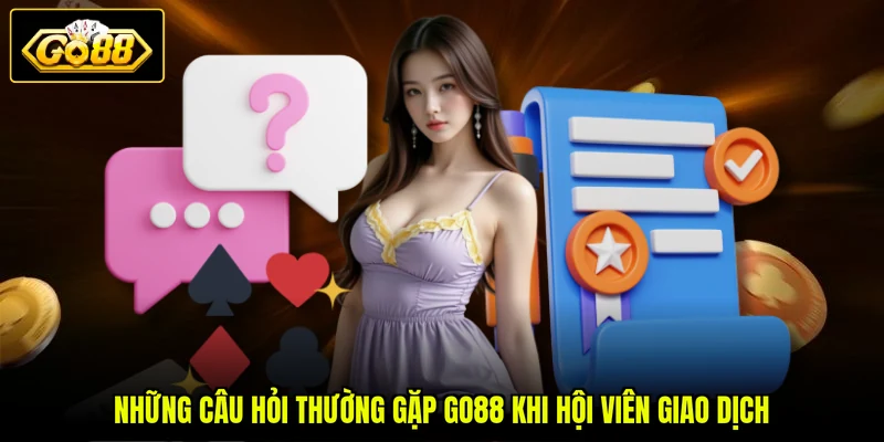 Câu Hỏi Thường Gặp Go88 2 Những câu hỏi thường gặp GO88 khi hội viên giao dịch